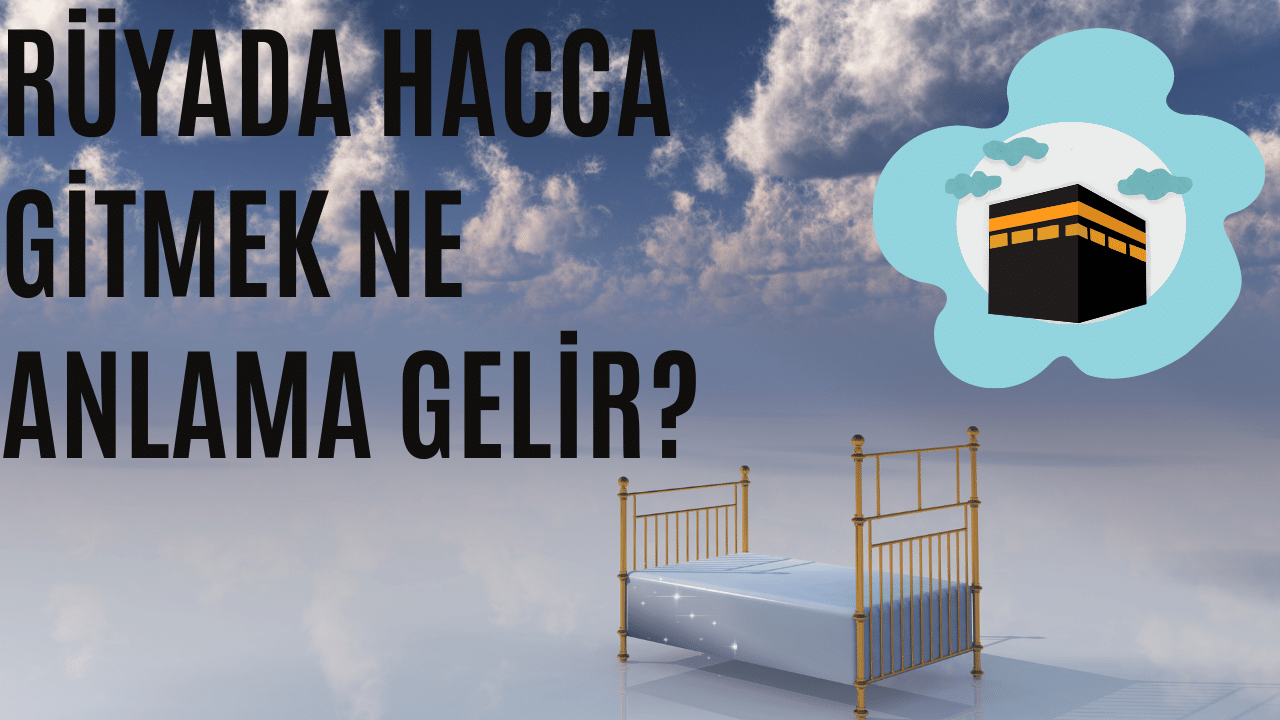 Rüyada Hacca gitmek ne anlama gelir- rüyada hacca gitmek 