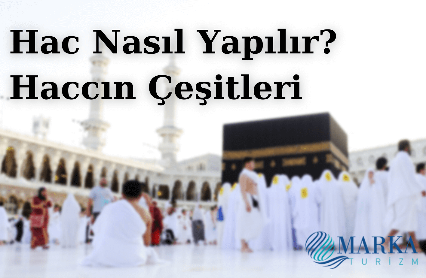 Hac nasıl yapılır - hac nasıl yapılır kısaca - haccın çeşitleri