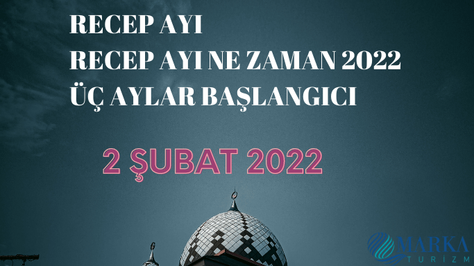 Recep ayı ne zaman 2022 - üç ayların başlangıcı - recep ayı 2022