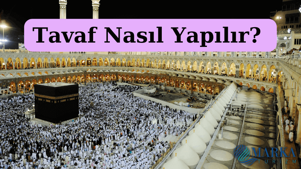 tavaf yapmak nasıl olur - tavaf nedir - 