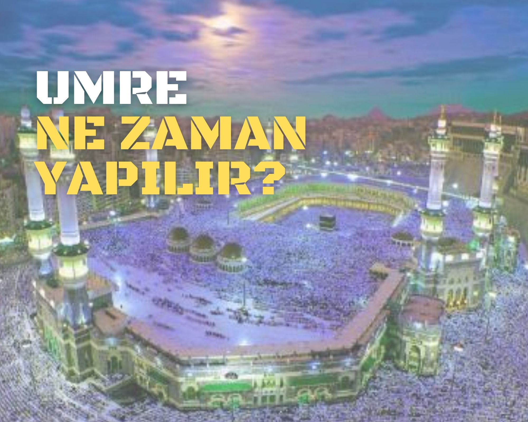 Umre'ye Ne Zaman Gidilir?